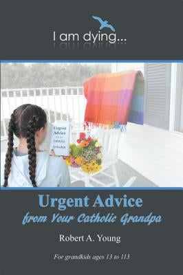 Urgent Advice from Your Catholic Grandpa Paperback iUniverse