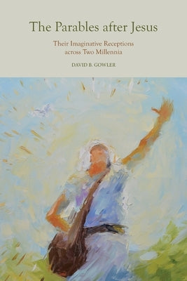 The Parables After Jesus: Their Imaginative Receptions Across Two Millennia Paperback Baylor University Press