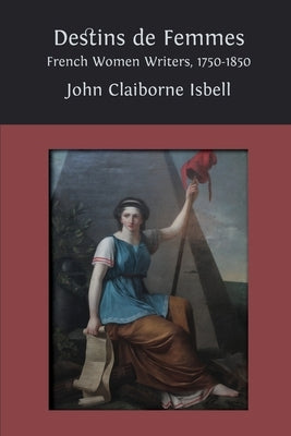 Destins de femmes: French Women Writers, 1750-1850 Paperback Open Book Publishers