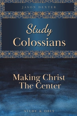Study Colossians: Making Christ the Center Paperback Independently Published