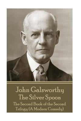 John Galsworthy - The Silver Spoon: The Second Book of the Second Trilogy (A Modern Comedy) Paperback Horse's Mouth