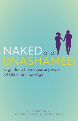 Naked and Unashamed: A Guide to the Necessary Work of Christian Marriage Paperback Paraclete Press (MA)