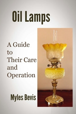 Oil Lamps A Guide To Their Care And Operation Paperback Createspace Independent Publishing Platform