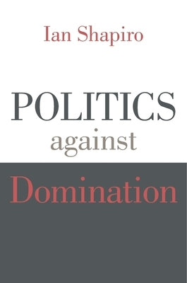 Politics Against Domination Paperback Belknap Press
