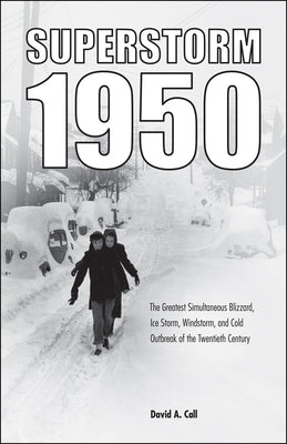 Superstorm 1950: The Greatest Simultaneous Blizzard, Ice Storm, Windstorm, and Cold Outbreak of the Twentieth Century Paperback Purdue University Press