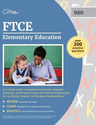 FTCE Elementary Education K-6 Study Guide: Comprehensive Review, Example Questions, and Practice Exam with Answer Explanations for the Florida Teacher Paperback Cirrus Test Prep