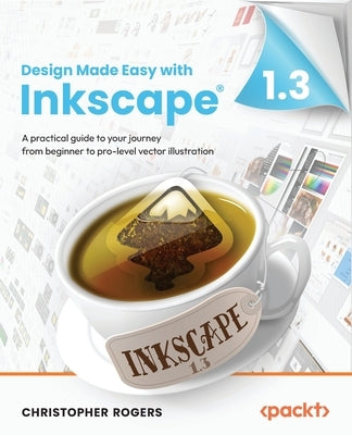 Design Made Easy with Inkscape: A practical guide to your journey from beginner to pro-level vector illustration Paperback Packt Publishing Ltd.