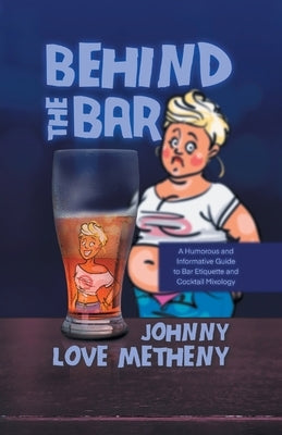 Behind the Bar: A Humorous and Informative Guide to Bar Etiquette and Cocktail Mixology Paperback 2020 Literary Group LLC