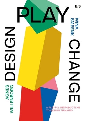 Design, Play, Change: A Playful Introduction to Design Thinking Paperback Bis Publishers