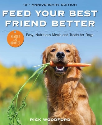 Feed Your Best Friend Better, Revised Edition: Easy, Nutritious Meals and Treats for Dogs Andrews McMeel Publishing