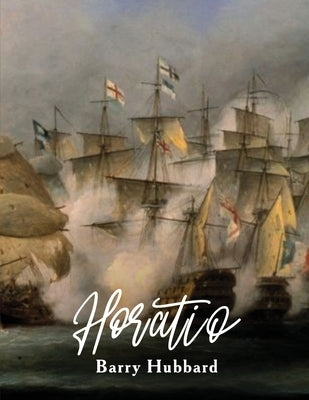 Horatio: A story of Lord Horatio Nelson: Valour, Heroism, and Service to God, King, and Country Paperback Barry Wayne Hubbard