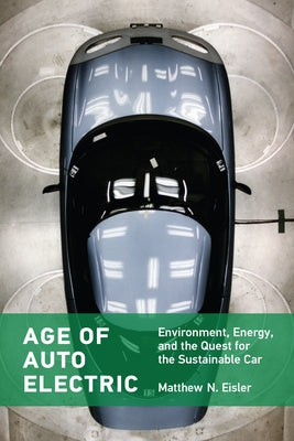 Age of Auto Electric: Environment, Energy, and the Quest for the Sustainable Car Paperback MIT Press