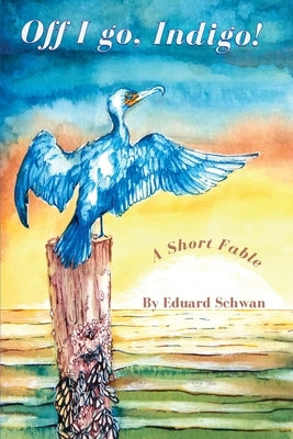 Off I go, Indigo!: A Short Fable Paperback Eduard Schwan