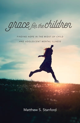 Grace for the Children: Finding Hope in the Midst of Child and Adolescent Mental Illness Paperback IVP