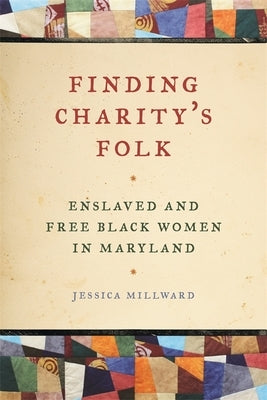 Finding Charity's Folk: Enslaved and Free Black Women in Maryland Paperback University of Georgia Press