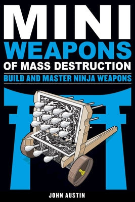 Mini Weapons of Mass Destruction: Build and Master Ninja Weapons: Volume 5 Chicago Review Press