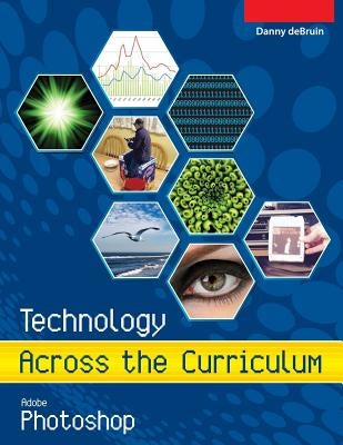 Technology Across the Curriculum: Adobe Photoshop: An Introduction to Adobe Photoshop Paperback Createspace Independent Publishing Platform