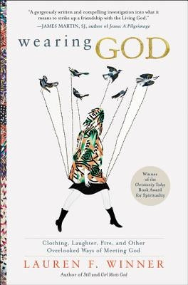 Wearing God: Clothing, Laughter, Fire, and Other Overlooked Ways of Meeting God Paperback HarperOne