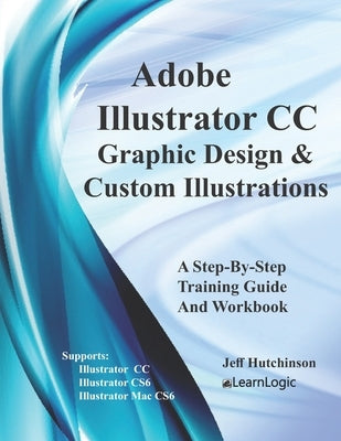 Adobe Illustrator CC - Graphic Design & Custom Illustrations: Supports CS6 and CC Paperback Createspace Independent Publishing Platform