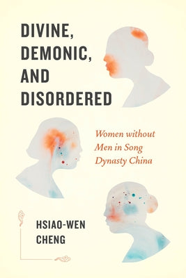 Divine, Demonic, and Disordered: Women Without Men in Song Dynasty China Paperback University of Washington Press