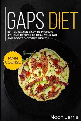 Gaps Diet: Main Course - 80 + Quick and Easy to Prepare at Home Recipes to Heal Your Gut and Boost Digestive Health (Leaky Gut & Paperback Independently Published