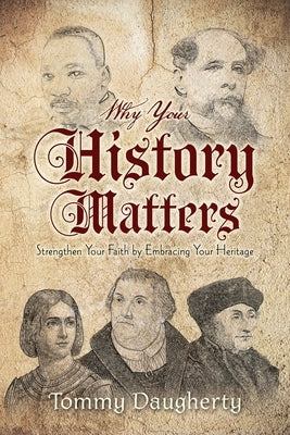 Why Your History Matters: Strengthen Your Faith by Embracing Your Heritage Paperback River Birch Press