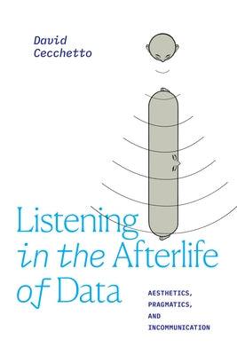 Listening in the Afterlife of Data: Aesthetics, Pragmatics, and Incommunication Paperback Duke University Press