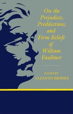 On the Prejudices, Predilections, and Firm Beliefs of William Faulkner Paperback LSU Press