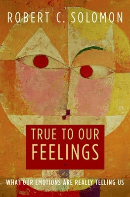 True to Our Feelings: What Our Emotions Are Really Telling Us Paperback Oxford University Press, USA