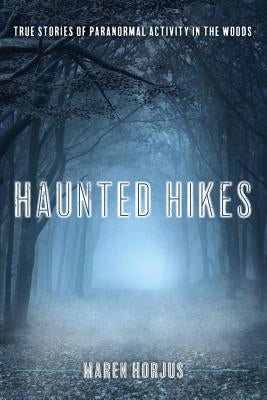 Haunted Hikes: Real Life Stories of Paranormal Activity in the Woods Paperback Falcon Press Publishing