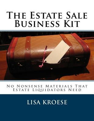 The Estate Sale Business Kit: No Nonsense Materials That Estate Liquidators Need Paperback Createspace Independent Publishing Platform