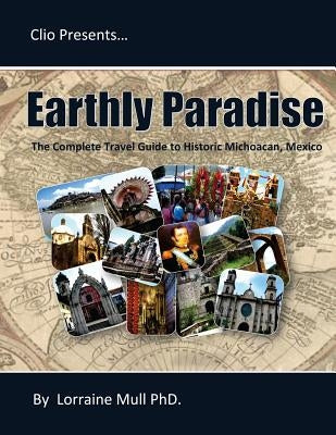 Earthly Paradise: The Complete Travel Guide to Historic Michoacan Paperback Createspace Independent Publishing Platform