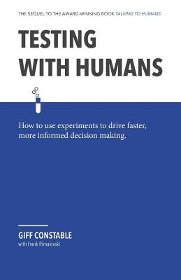 Testing with Humans: How to Use Experiments to Drive Faster, More Informed Decision Making. Paperback Giff Constable