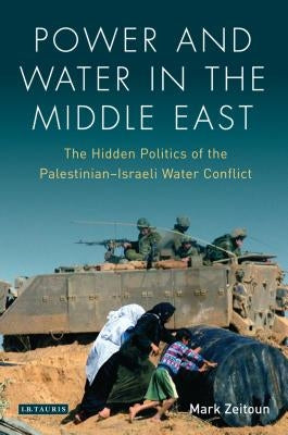 Power and Water in the Middle East: The Hidden Politics of the Palestinian-Israeli Water Conflict Paperback Bloomsbury Publishing PLC