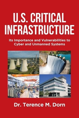 U.S. Critical Infrastructure: Its Importance and Vulnerabilities to Cyber and Unmanned Systems Paperback Page Publishing