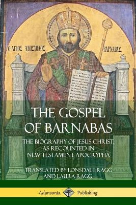 The Gospel of Barnabas: The Biography of Jesus Christ, as Recounted in New Testament Apocrypha Paperback Lulu.com
