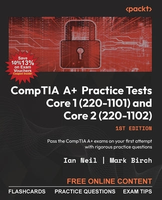 CompTIA A+ Practice Tests Core 1 (220-1101) and Core 2 (220-1102): Pass the CompTIA A+ exams on your first attempt with rigorous practice questions Paperback Packt Publishing