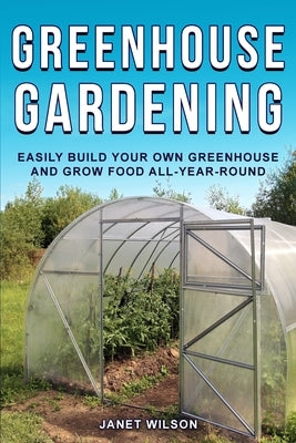 Greenhouse Gardening: Easily Build Your Own Greenhouse and Grow Food All-Year-Round Paperback Drip Digital LLC