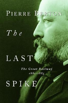 The Last Spike: The Great Railway, 1881-1885 Paperback Anchor Canada
