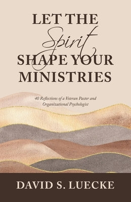 Let the Spirit Shape Your Ministries: 40 Reflections of a Veteran Pastor and Organizational Psychologist Paperback WestBow Press