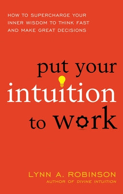Put Your Intuition to Work: How to Supercharge Your Inner Wisdom to Think Fast and Make Great Decisions Paperback Career Press