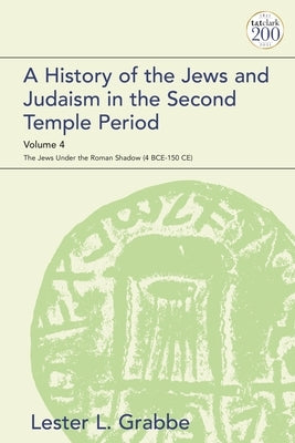 A History of the Jews and Judaism in the Second Temple Period, Volume 4: The Jews under the Roman Shadow (4 BCE-150 CE) Paperback Bloomsbury Publishing PLC