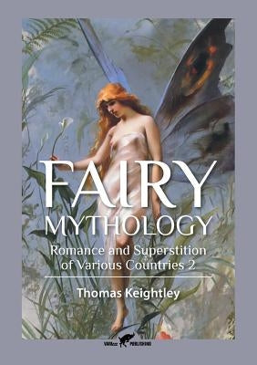 Fairy Mythology 2: Romance and Superstition of Various Countries by Keightley, Thomas