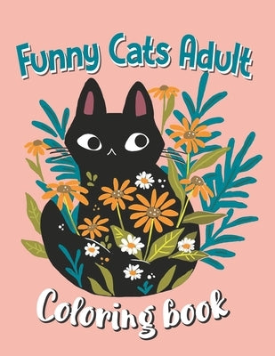 Funny Cats Adult Coloring book: Animal Coloring Book For Adults, Funny Cats Coloring Book Paperback Independently Published