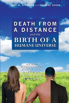 Death from a Distance and the Birth of a Humane Universe: Human Evolution, Behavior, History, and Your Future Paperback Booksurge Publishing