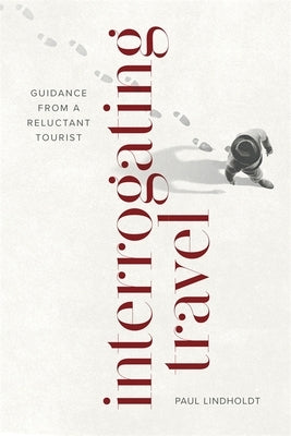 Interrogating Travel: Guidance from a Reluctant Tourist Paperback Louisiana State University Press