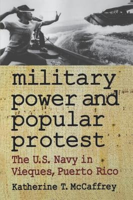 Military Power and Popular Protest: The U.S. Navy in Vieques, Puerto Rico Paperback Rutgers University Press