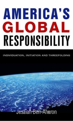 America's Global Responsibility: Individuation, Initiation, and Threefolding Paperback Lindisfarne Books