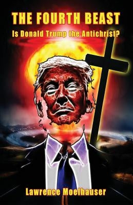 The Fourth Beast: Is Donald Trump The Antichrist? Paperback Createspace Independent Publishing Platform