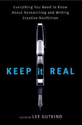 Keep It Real: Everything You Need to Know about Researching and Writing Creative Nonfiction W. W. Norton & Company